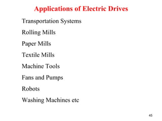 Applications of Electric Drives
Transportation Systems
Rolling Mills
Paper Mills
Textile Mills
Machine Tools
Fans and Pumps
Robots
Washing Machines etc
45
 