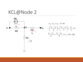 KCL@Node 2
-3A.
3Ω 7Ω
1Ω
V1
V2
V3
i2
i3
i4
)
3
(
3
7
3
3
1
7
3
0
3
2
3
2
1
2
2
3
2
2
1
4
3
2













 






 






v
v
v
v
v
v
v
v
v
v
i
i
i
 