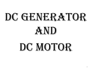 DC GENERATOR
AND
DC MOTOR
2
 