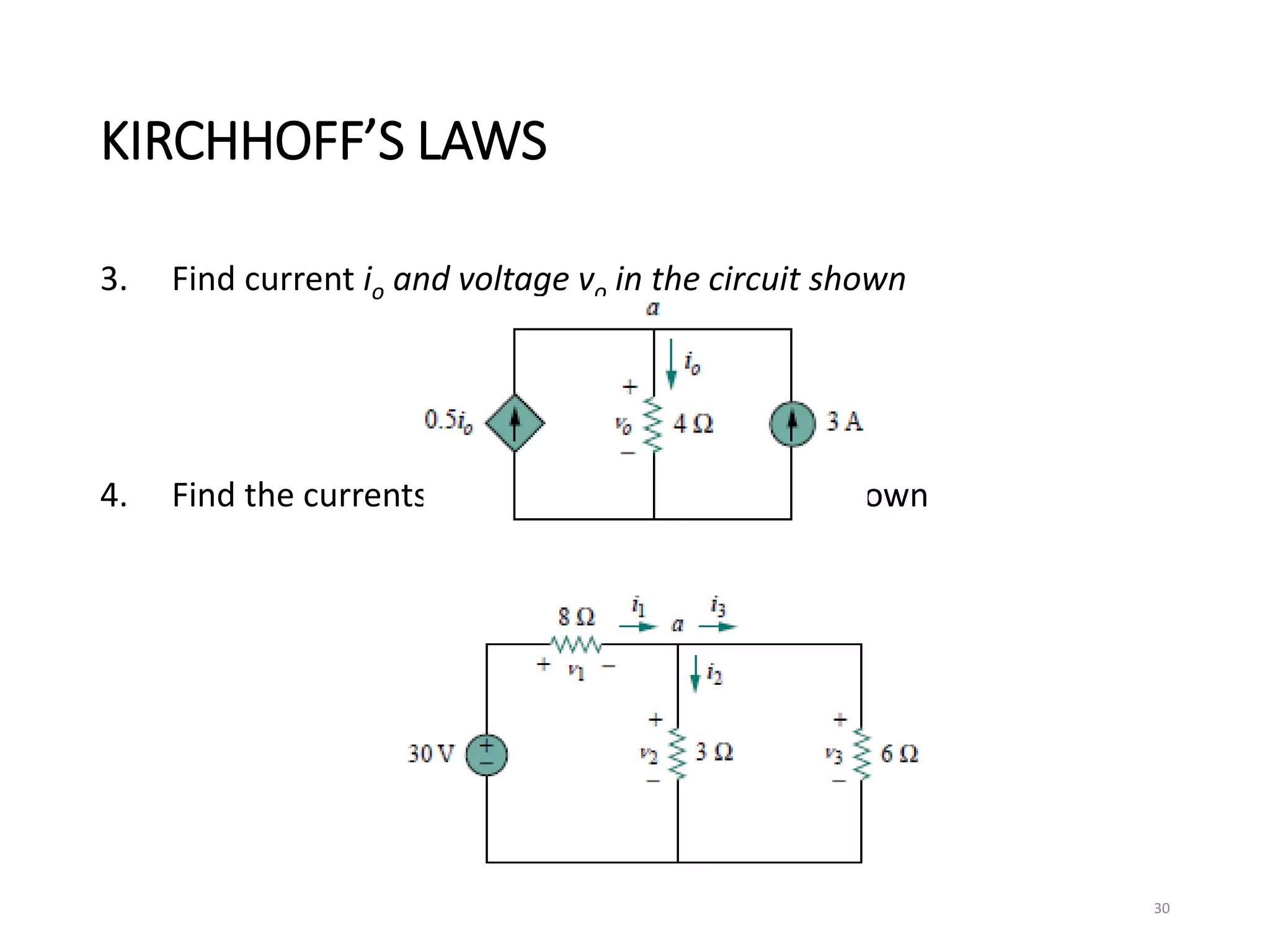 KIRCHHOFF’S LAWS
3. Find current io and voltage vo in the circuit shown
4. Find the currents and voltages in the circuit shown
30
 