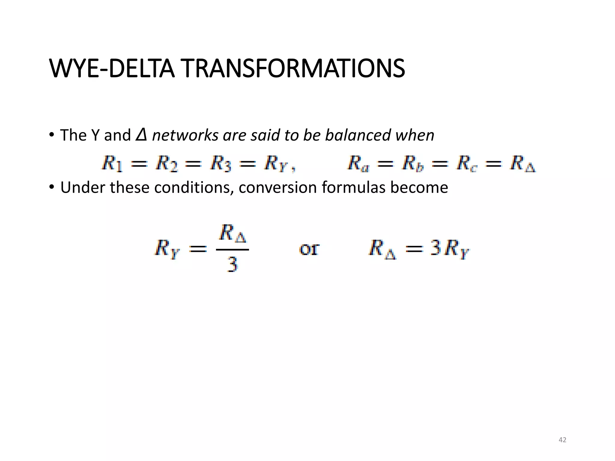 WYE-DELTA TRANSFORMATIONS
• The Y and Δ networks are said to be balanced when
• Under these conditions, conversion formulas become
42
 