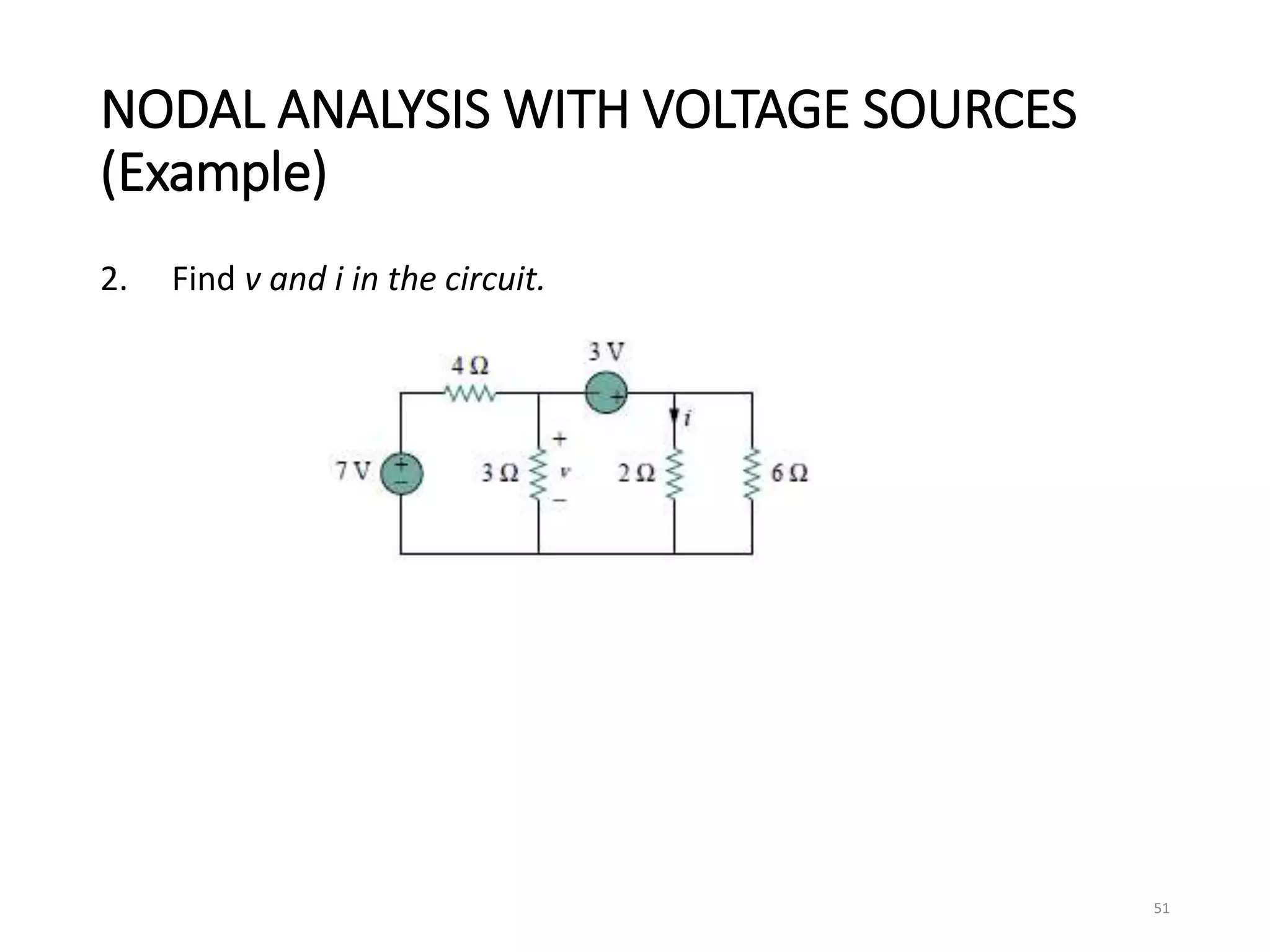 NODAL ANALYSIS WITH VOLTAGE SOURCES
(Example)
2. Find v and i in the circuit.
51
 