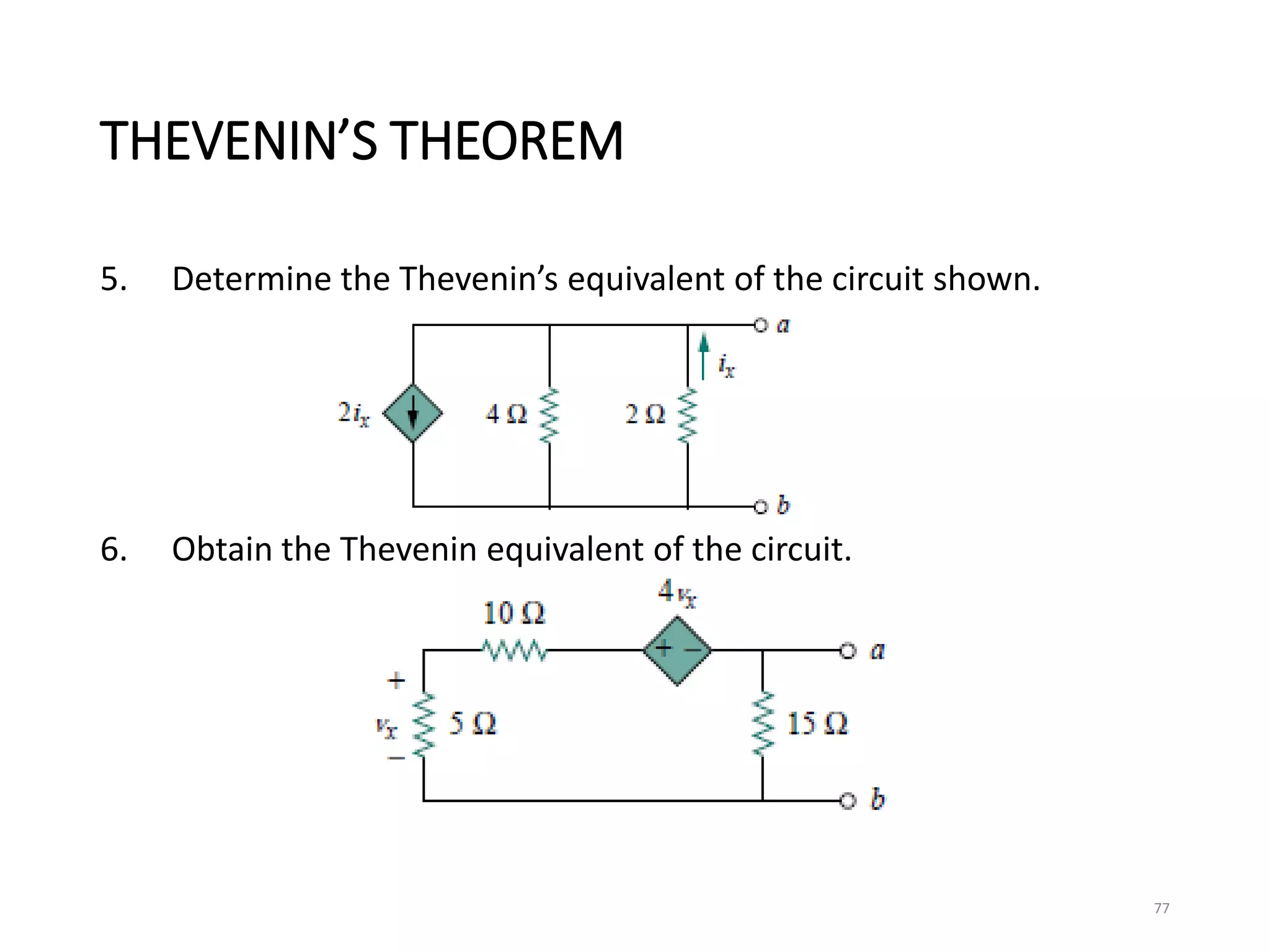THEVENIN’S THEOREM
5. Determine the Thevenin’s equivalent of the circuit shown.
6. Obtain the Thevenin equivalent of the circuit.
77
 