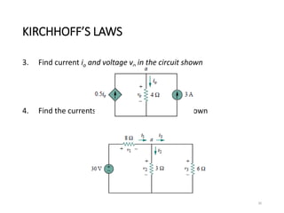KIRCHHOFF’S LAWS
3. Find current io and voltage vo in the circuit shown
4. Find the currents and voltages in the circuit shown
30
 