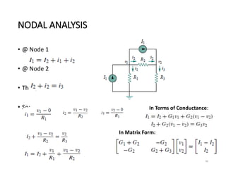 NODAL ANALYSIS
• @ Node 1
• @ Node 2
• Then;
• So;
46
In Terms of Conductance:
In Matrix Form:
 