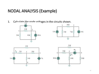 NODAL ANALYSIS (Example)
1. Calculate the node voltages in the circuits shown.
47
 