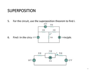 SUPERPOSITION
5. For the circuit, use the superposition theorem to find i.
6. Find i in the circuit using the superposition principle.
66
 