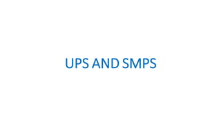 UPS AND SMPS
 