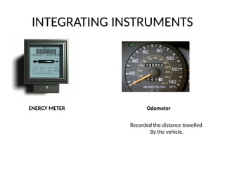 INTEGRATING INSTRUMENTS
ENERGY METER Odometer
Recorded the distance travelled
By the vehicle.
 
