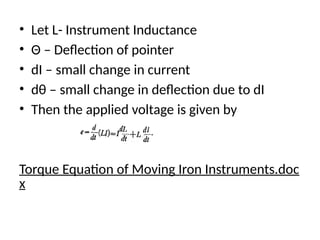 • Let L- Instrument Inductance
• Θ – Deflection of pointer
• dI – small change in current
• dθ – small change in deflection due to dI
• Then the applied voltage is given by
Torque Equation of Moving Iron Instruments.doc
x
 