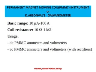 PERMANENT MAGNET MOVING COIL(PMMC) INSTRUMENT
or
D.ARSONVAL’S GALVANOMETER
 