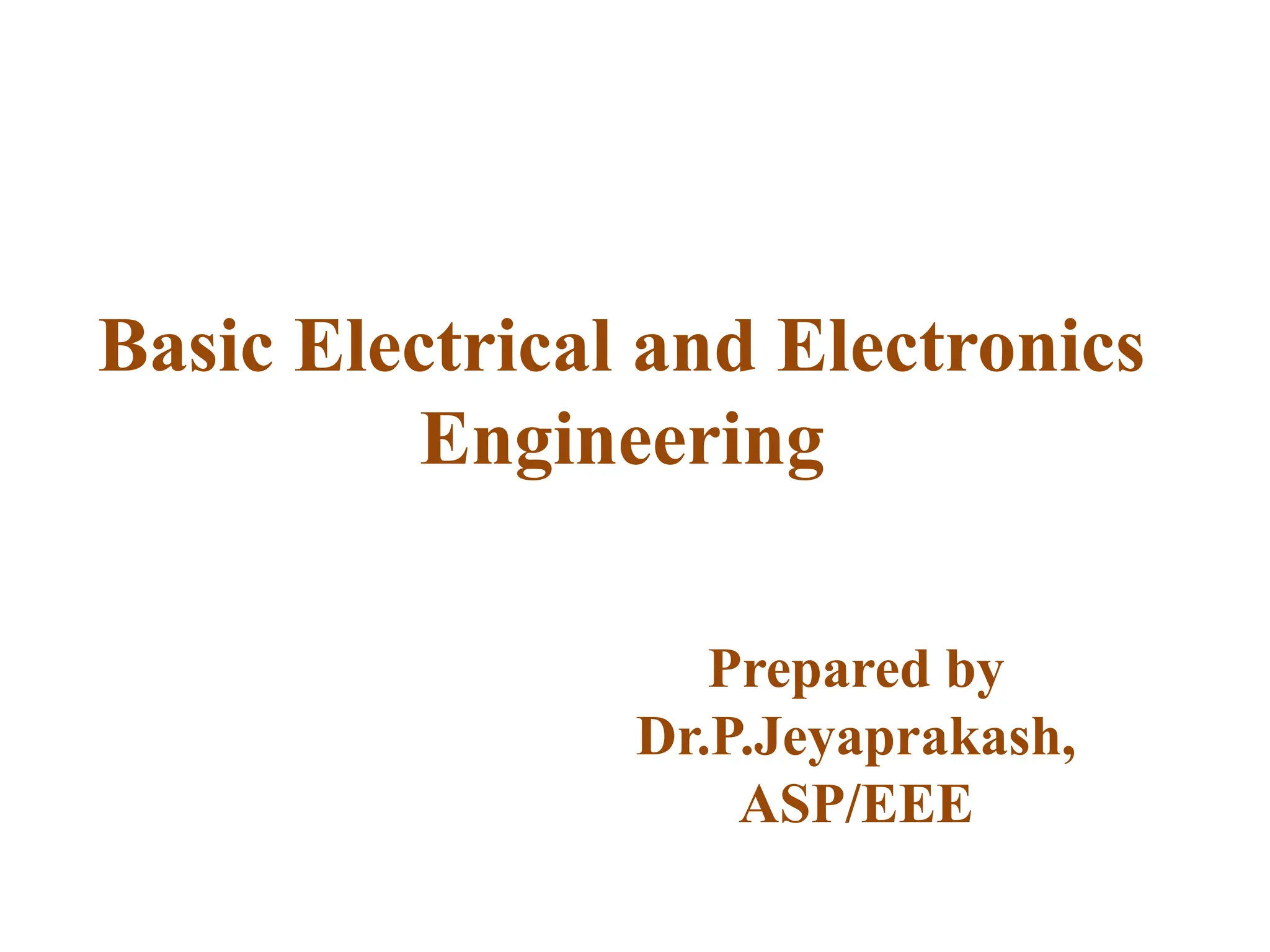 Basic Electrical and Electronics
Engineering
Prepared by
Dr.P.Jeyaprakash,
ASP/EEE
 