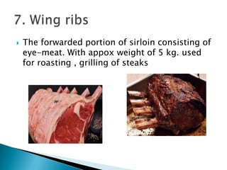 

The forwarded portion of sirloin consisting of
eye-meat. With appox weight of 5 kg. used
for roasting , grilling of steaks

 