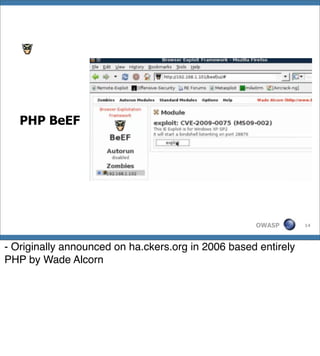 PHP BeEF




                                                    OWASP       14




- Originally announced on ha.ckers.org in 2006 based entirely
PHP by Wade Alcorn
 