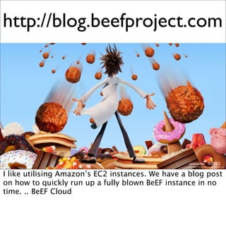 http://blog.beefproject.com




I like utilising Amazon’s EC2 instances. We have a blog post
on how to quickly run up a fully blown BeEF instance in no
time. .. BeEF Cloud
 