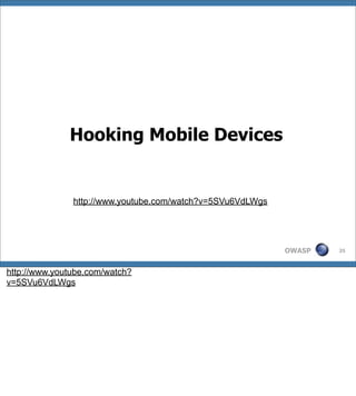 Hooking Mobile Devices


               http://www.youtube.com/watch?v=5SVu6VdLWgs




                                                            OWASP   35



http://www.youtube.com/watch?
v=5SVu6VdLWgs
 
