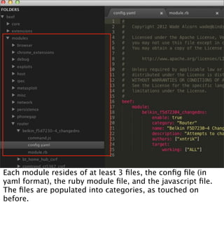 Each module resides of at least 3 ﬁles, the conﬁg ﬁle (in
yaml format), the ruby module ﬁle, and the javascript ﬁle.
The ﬁles are populated into categories, as touched on
before.
 
