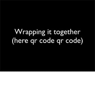 Wrapping it together
(here qr code qr code)
 
