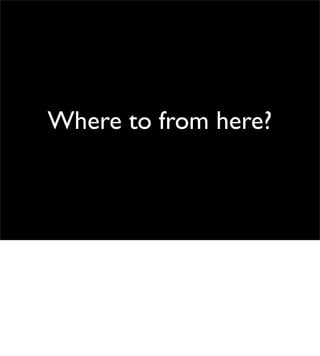 Where to from here?
 