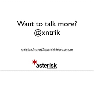 Want to talk more?
    @xntrik

 christian.frichot@asteriskinfosec.com.au
 