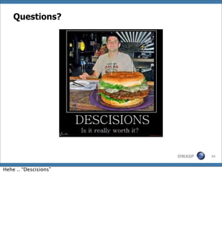 Questions?




                       OWASP   59



Hehe .. “Descisions”
 