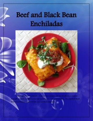 Beef and Black Bean
Enchiladas
Although I live by myself, most of my recipes can be doubled or tripled:
enough to feed a crowd or to last as leftovers for several days. This Beef & Black
Bean Enchiladas recipe serves as a perfect example.
 