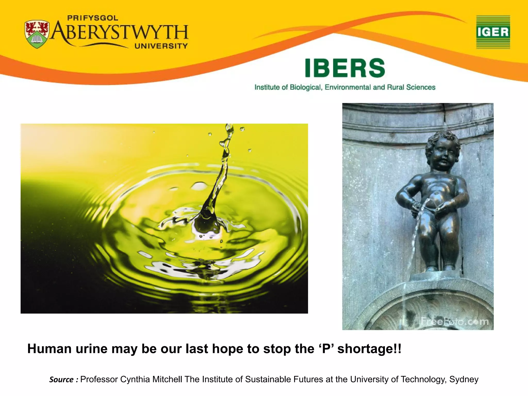 Human urine may be our last hope to stop the ‘P’ shortage!!

   Source : Professor Cynthia Mitchell The Institute of Sustainable Futures at the University of Technology, Sydney
 