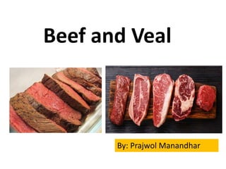 Beef and Veal
By: Prajwol Manandhar
 