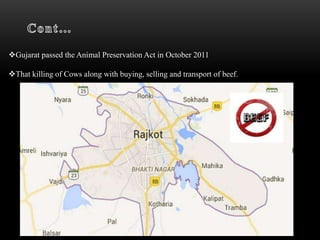 Gujarat passed the Animal Preservation Act in October 2011
That killing of Cows along with buying, selling and transport of beef.
 