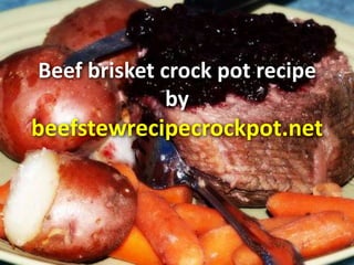 Beef brisket crock pot recipe
              by
beefstewrecipecrockpot.net
 
