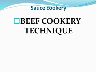 Sauce cookery
BEEF COOKERY
TECHNIQUE
 