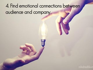 4. Find emotional connections between
audience and company.

 