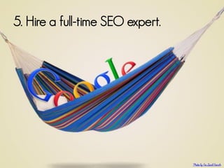 5. Hire a full-time SEO expert.

Photo by Go Local Search.

 