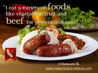 I eat a variety of foods
like vegetables, fruit and
beef for protein and iron.”
A Quotographic By
www.megustalacarnederes.com
 