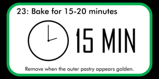 23: Bake for 15-20 minutes
Remove when the outer pastry appears golden.
 