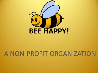 BEE HAPPY!
A NON-PROFIT ORGANIZATION
 