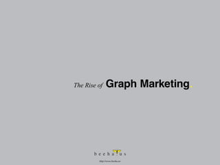 The Rise of

Graph Marketing.

http://www.beeha.us

 