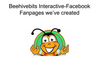 Beehivebits Interactive-Facebook Fanpages we’ve created 