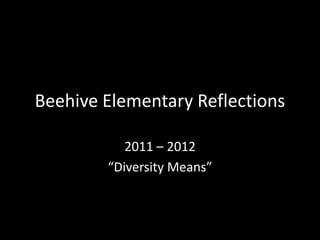 Beehive Elementary Reflections

           2011 – 2012
        “Diversity Means”
 