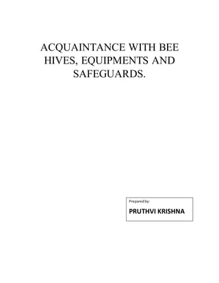 ACQUAINTANCE WITH BEE
HIVES, EQUIPMENTS AND
SAFEGUARDS.
Preparedby:
PRUTHVI KRISHNA
 