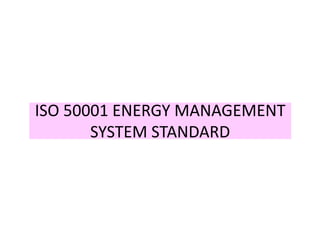 ISO 50001 ENERGY MANAGEMENT
       SYSTEM STANDARD
 