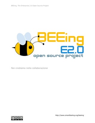 BEEing. The Enterprise 2.0 Open Source Project




Noi crediamo nella collaborazione




                                                 http://www.smartfeeling.org/beeing
 