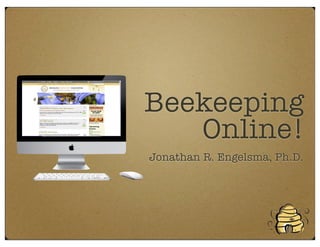 Beekeeping
   Online!
Jonathan R. Engelsma, Ph.D.
 