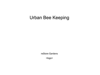 Urban Bee Keeping

reStore Gardens
<logo>

 