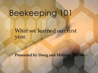 Beekeeping 101
What we learned our first
year.

Presented by Doug and Melinda Barlow

 