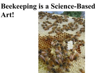 Beekeeping is a Science-Based
Art!
 