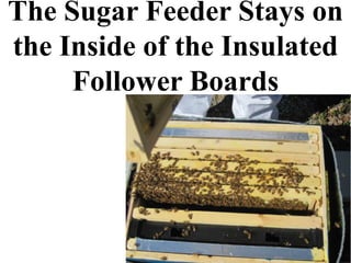 The Sugar Feeder Stays on
the Inside of the Insulated
Follower Boards
 