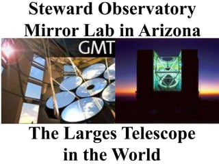 Steward Observatory
Mirror Lab in Arizona
The Larges Telescope
in the World
 
