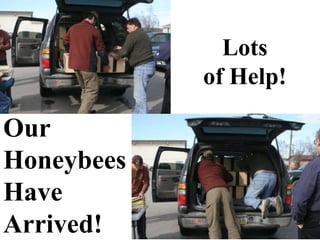 Lots
of Help!
Our
Honeybees
Have
Arrived!
 