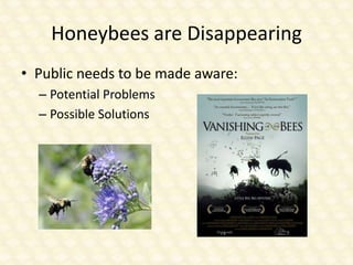 Honeybees are Disappearing Public needs to be made aware: Potential Problems Possible Solutions 